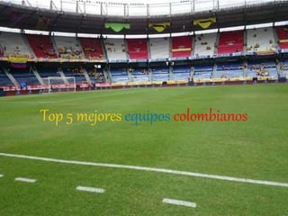 Top 5 mejores equipos colombianos
 