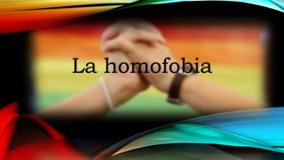 La homofobia
 