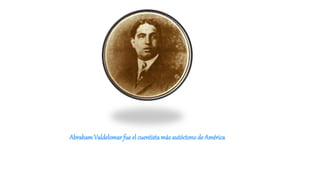 AbrahamValdelomar fue el cuentistamás autóctonode América
 