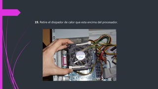 19. Retire el disipador de calor que esta encima del procesador.
 