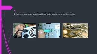 
5. Desconectar mouse, teclado, cable de poder y cable conector del monitor.
 