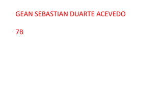 GEAN SEBASTIAN DUARTE ACEVEDO
7B
 