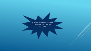 PORQUE MI EMPRESA DEBE
DE ESTAR ENPv REDES
SOCIALES
 