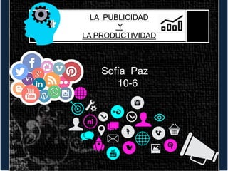 Sofía Paz
10-6
LA PUBLICIDAD
Y
LA PRODUCTIVIDAD
 