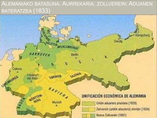 ALEMANIAKO BATASUNA. AURREKARIA: ZOLLVEREIN: ADUANEN
BATERATZEA (1833)
 