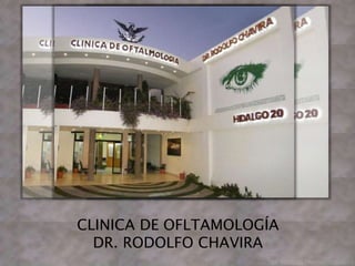 CLINICA DE OFLTAMOLOGÍA
DR. RODOLFO CHAVIRA
 