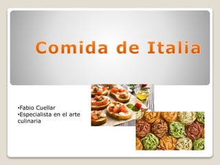 •Fabio Cuellar
•Especialista en el arte
culinaria
 