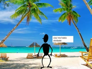 ¡Uy! me había
olvidado
 