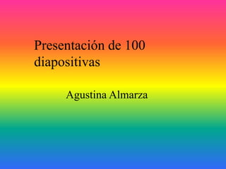 Presentación de 100
diapositivas
Agustina Almarza
 