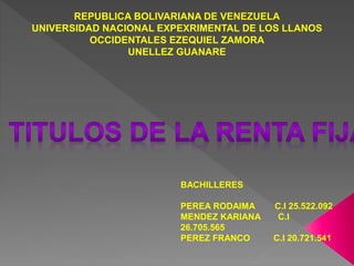REPUBLICA BOLIVARIANA DE VENEZUELA
UNIVERSIDAD NACIONAL EXPEXRIMENTAL DE LOS LLANOS
OCCIDENTALES EZEQUIEL ZAMORA
UNELLEZ GUANARE
BACHILLERES
PEREA RODAIMA C.I 25.522.092
MENDEZ KARIANA C.I
26.705.565
PEREZ FRANCO C.I 20.721.541
 