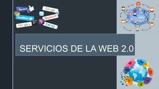 z
SERVICIOS DE LA WEB 2.0
 