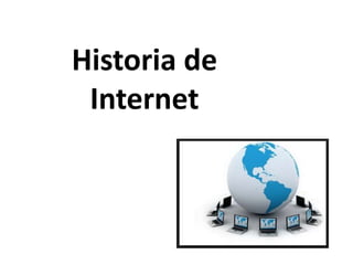 Historia de
Internet
 