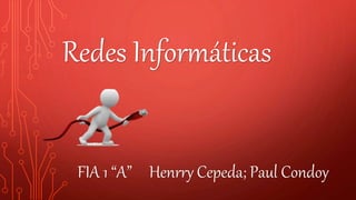 Redes Informáticas
Henrry Cepeda; Paul CondoyFIA 1 “A”
 