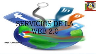 SERVICIOS DE LA
WEB 2.0
LUISA FERNANDA GIL
 