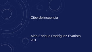 Ciberdelincuencia
Aldo Enrique Rodríguez Evaristo
201
 