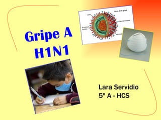Gripe A  H1N1 Lara Servidio 5º A - HCS 