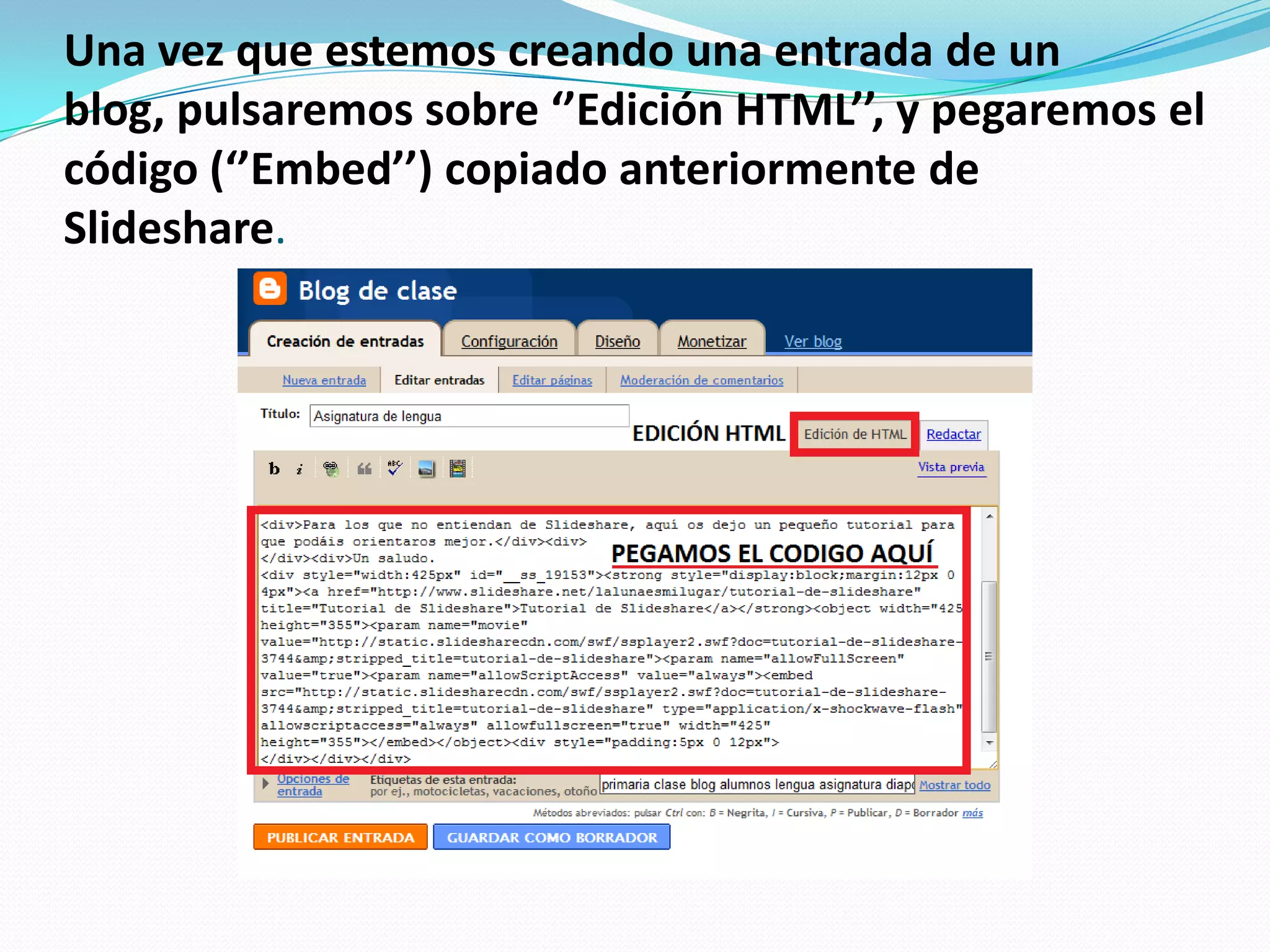 Una vez que estemos creando una entrada de un blog, pulsaremos sobre ‘’Edición HTML’’, y pegaremos el código (‘’Embed’’) copiado anteriormente de Slideshare. 