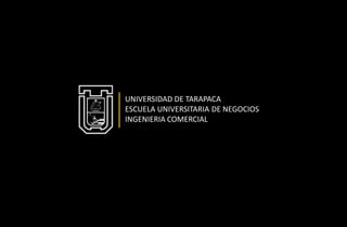 UNIVERSIDAD DE TARAPACA
ESCUELA UNIVERSITARIA DE NEGOCIOS
INGENIERIA COMERCIAL
 