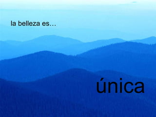 la belleza es…  única 