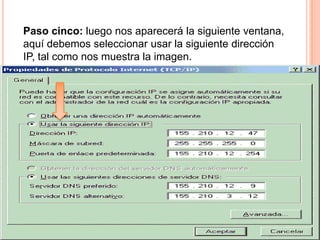 Paso cinco: luego nos aparecerá la siguiente ventana, aquí debemos seleccionar usar la siguiente dirección  IP, tal como nos muestra la imagen.