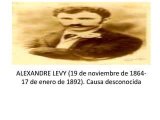 ALEXANDRE LEVY (19 de noviembre de 1864-
17 de enero de 1892). Causa desconocida
 