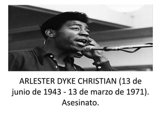 ARLESTER DYKE CHRISTIAN (13 de
junio de 1943 - 13 de marzo de 1971).
Asesinato.
 