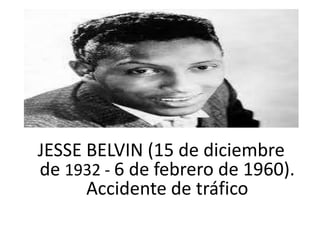 JESSE BELVIN (15 de diciembre
de 1932 - 6 de febrero de 1960).
Accidente de tráfico
 