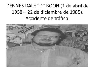 DENNES DALE “D” BOON (1 de abril de
1958 – 22 de diciembre de 1985).
Accidente de tráfico.
 