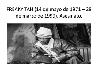 FREAKY TAH (14 de mayo de 1971 – 28
de marzo de 1999). Asesinato.
 