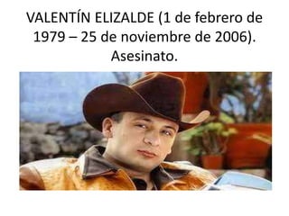VALENTÍN ELIZALDE (1 de febrero de
1979 – 25 de noviembre de 2006).
Asesinato.
 