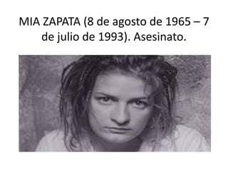 MIA ZAPATA (8 de agosto de 1965 – 7
de julio de 1993). Asesinato.
 