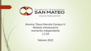 Alumna: Diana Marcela Campos H.
Modulo introductorio
momento independente
1.3.10
Febrero 2022
 