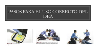 PASOS PARA EL USO CORRECTO DEL
DEA
 
