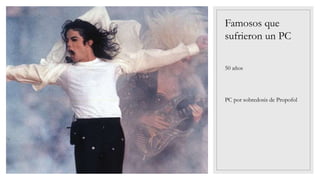 Famosos que
sufrieron un PC
50 años
PC por sobredosis de Propofol
 