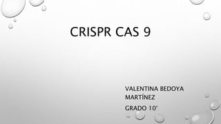 CRISPR CAS 9
VALENTINA BEDOYA
MARTÍNEZ
GRADO 10°
 