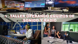 1° TALLER OPERANDO EQUIPOS DE
SONIDO Y RADIO
1° TALLER OPERANDO EQUIPOS DE
SONIDO Y RADIO
 
