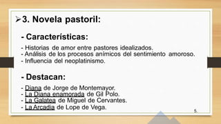 3. Novela pastoril:
- Características:
- Historias de amor entre pastores idealizados.
- Análisis de los procesos anímico...