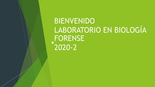 BIENVENIDO
LABORATORIO EN BIOLOGÍA
FORENSE
2020-2
 