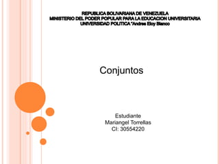 Conjuntos
Estudiante
Mariangel Torrellas
CI: 30554220
 