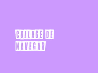 COLLAGE DE
NAVEGAR
 