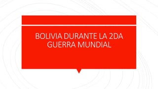 BOLIVIADURANTE LA 2DA
GUERRA MUNDIAL
 