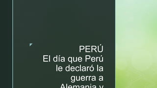 z
PERÚ
El día que Perú
le declaró la
guerra a
 