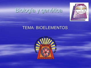 Biología y genética
TEMA: BIOELEMENTOS
 