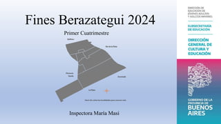 Fines Berazategui 2024
Primer Cuatrimestre
Inspectora María Masi
 