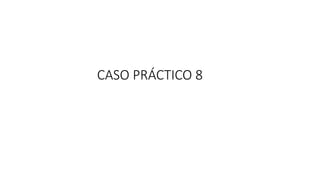 CASO PRÁCTICO 8
 