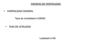 MEDIDAS DE MORTALIDAD
Tasa de mortalidad=x100000
Letalidad=x100
• MORTALIDAD GENERAL
• TASA DE LETALIDAD
 