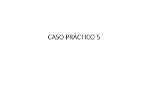 CASO PRÁCTICO 5
 