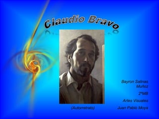 Claudio Bravo Bayron Salinas Muñoz 2ºMB Artes Visuales Juan Pablo Moya (Autorretrato) 