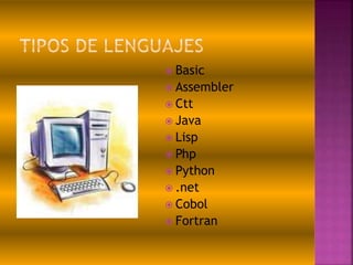  Basic
 Assembler
 Ctt
 Java
 Lisp
 Php
 Python
 .net
 Cobol
 Fortran
 