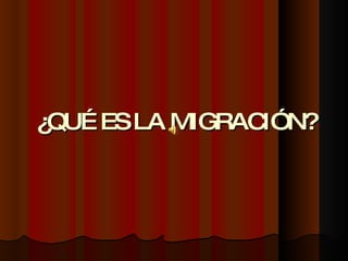 ¿QUÉ ES LA MIGRACIÓN? 